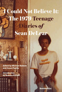 I Could Not Believe It By Sean Delear; edited by Michael Bullock and Cesar Padilla; introduction by Brontez Purnell