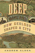 Deep Oakland: How Geology Shaped a City by Andrew Alden, illustrated by Laura Cunningham