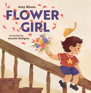 Flower Girl by Amy Bloom, illustrated by Jameela Wahlgren