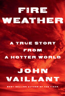 Fire Weather: A True Story from a Hotter World by John Vaillant