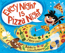 Every Night Is Pizza Night by J. Kenji Lopez-Alt, illustrated by Gianna Ruggiero