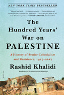 Hundred Years' War on Palestine: A History of Settler Colonialism and Resistance, 1917-2017 by Rashid Khalidi