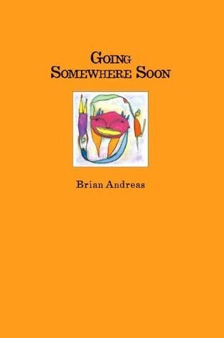 Going Somewhere Soon: Collected Stories &amp; Drawings by Brian Andreas