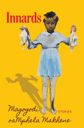 Innards: Stories by Magogodi Oamphela Makhene