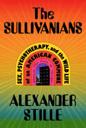Sullivanians: Sex, Psychotherapy, and the Wild Life of an American Commune by Alexander Stille