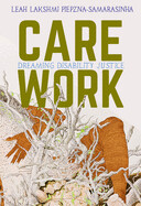 Care Work: Dreaming Disability Justice by Leah Lakshmi Piepzna-Samarasinha