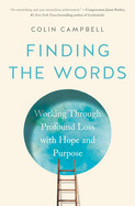Finding the Words: Working Through Profound Loss with Hope and Purpose by Colin Campbell