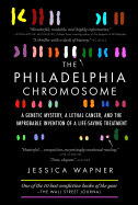 Philadelphia Chromosome: A Genetic Mystery, a Lethal Cancer, and the Improbable Invention of a Lifesaving Treatment by Robert A. Weinberg