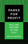 Parks for Profit: Selling Nature in the City by Kevin Loughran