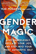 Gender Magic: Live Shamelessly, Reclaim Your Joy, & Step Into Your Most Authentic Self by Rae McDaniel