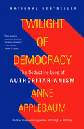 Twilight of Democracy: The Seductive Lure of Authoritarianism by Anne Applebaum