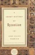 A Short History of Byzantium by John Julius Norwich