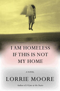 I Am Homeless If This Is Not My Home by Lorrie Moore