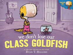 We Don&#39;t Lose Our Class Goldfish by Ryan T. Higgins