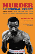 Murder on Federal Street: Tyrone Everett, the Black Mafia, Fixed Fights, and the Last Golden Age of Philadelphia Boxing by Sean Nam