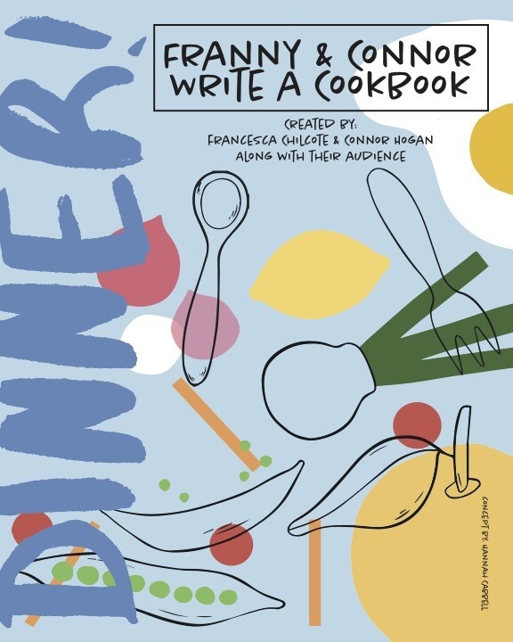 DINNER! Franny & Connor Write a Cookbook: A Collection of Improvised Recipes from Pandemic Pantries Everywhere!