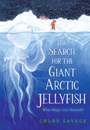 Search for the Giant Arctic Jellyfish by Chloe Savage