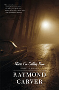 Where I'm Calling From by Raymond Carver