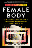 Brief History of the Female Body: An Evolutionary Look at How and Why the Female Form Came to Be by Deena Emera