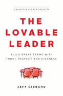 The Lovable Leader: Build Great Teams with Trust, Respect, and Kindness by Jeff Gibbard