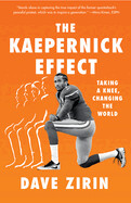 The Kaepernick Effect: Taking a Knee, Changing the World by Dave Zirin