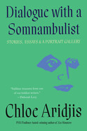 Dialogue with a Somnambulist: Stories, Essays &amp; A Portrait Gallery by Chloe Aridjis