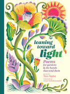 Leaning Toward Light: Poems for Gardens & the Hands That Tend Them edited by Tess Taylor