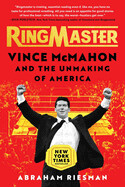  Ringmaster: Vince McMahon and the Unmaking of America by Abraham Riesman
