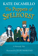 The Puppets of Spelhorst By Kate DiCamillo; Illustrated by Julie Morstad