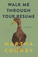 Walk Me Through Your Resume: Essays by Martha Cooney