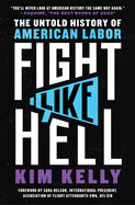 Fight Like Hell: The Untold History of American Labor by Kim Kelly (Paperback)