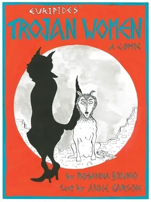 The Trojan Women: A Comic by Euripides, Rosanna Bruno (Illustrator), Anne Carson (Author)