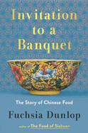 Invitation to a Banquet: A History of Chinese Food by Fuschia Dunlop