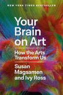 Your Brain on Art: How the Arts Transform Us by Susan Magsamen