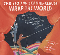  Christo and Jeanne-Claude Wrap the World: The Story of Two Groundbreaking Environmental Artists by G. Neri, illustrated by Elizabeth Haidle