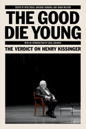 The Good Die Young: The Verdict on Henry Kissinger ed. by Bhaskar Sunkara, René Rojas, Jonah Walter