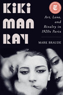 Kiki Man Ray: Art, Love, and Rivalry in 1920s Paris by Mark Braude (paperback)