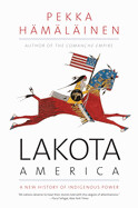 Lakota America: A New History of Indigenous Power by Pekka Hamalainen