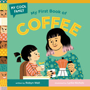 My First Book of Coffee by Robyn Wall, ill. by Lydia Nichols
