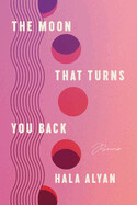 Moon That Turns You Back: Poems by Hala Alyan