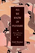 All We Know of Pleasure: Poetic Erotica by Women edited by Enid Shomer