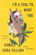 I'm a Fool to Want You : Stories by Camila Sosa Villada