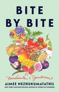 Bite by Bite : Nourishments and Jamborees by Aimee Nezhukumatathil