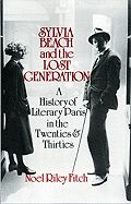 Sylvia Beach and the Lost Generation: A History of Literary Paris in the Twenties and Thirties (History of Literary Paris in the Twenties and Thirties) by Noel Riley Fitch