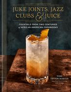 Juke Joints, Jazz Clubs, and Juice: A Cocktail Recipe Book By Toni Tipton-Martin