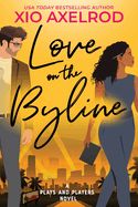 Love on the Byline: A Plays and Players Novel (Plays and Players #1) Xio  Axelrod