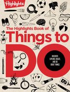 The Highlights Book of Things to Do: Crafts, Recipes, Science Experiments, Puzzles, Outdoor Adventures, and More Learning Activities for Kids Who Do Great
