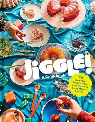 Jiggle!: A Cookbook: 50 Recipes for Sweet, Savory, and Sometimes Boozy Modern Gelatins by Peter DiMario and Judith Judith Choate