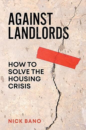 Against Landlords: How to Solve the Housing Crisis by Nick Bano