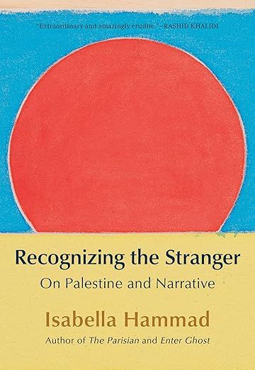 Recognizing the Stranger: On Palestine and Narrative by Isabella Hammad